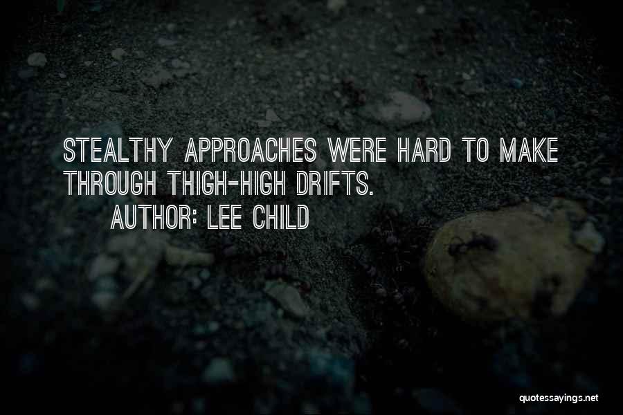 Lee Child Quotes: Stealthy Approaches Were Hard To Make Through Thigh-high Drifts.