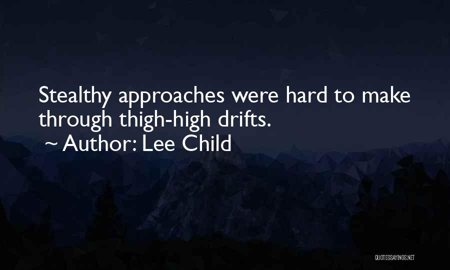 Lee Child Quotes: Stealthy Approaches Were Hard To Make Through Thigh-high Drifts.