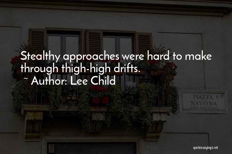 Lee Child Quotes: Stealthy Approaches Were Hard To Make Through Thigh-high Drifts.
