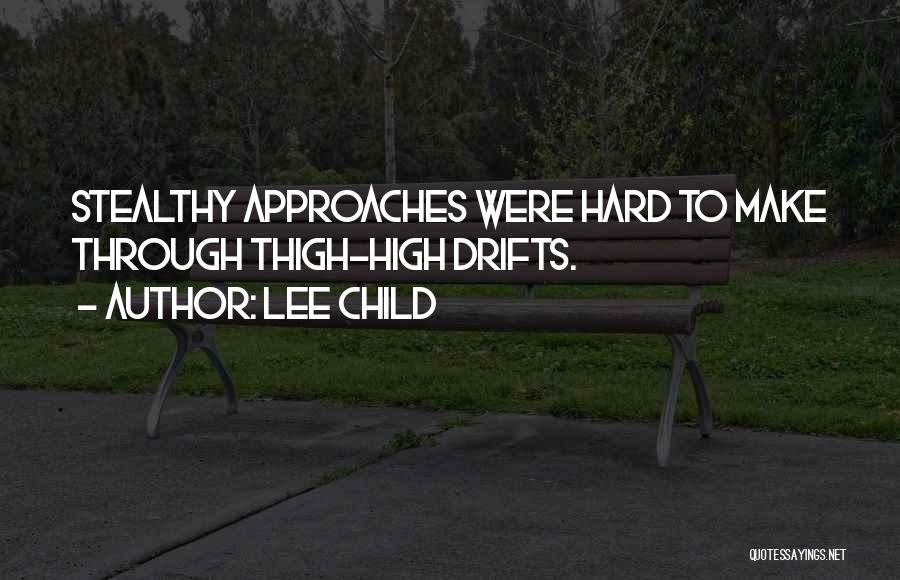 Lee Child Quotes: Stealthy Approaches Were Hard To Make Through Thigh-high Drifts.