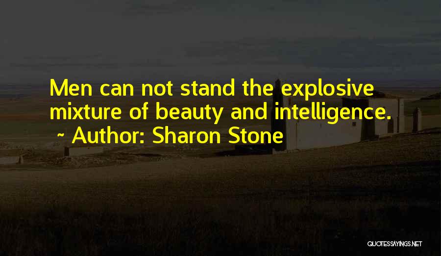 Sharon Stone Quotes: Men Can Not Stand The Explosive Mixture Of Beauty And Intelligence.