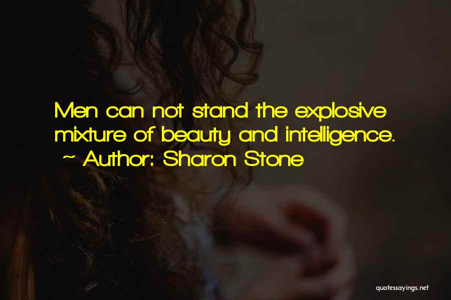 Sharon Stone Quotes: Men Can Not Stand The Explosive Mixture Of Beauty And Intelligence.