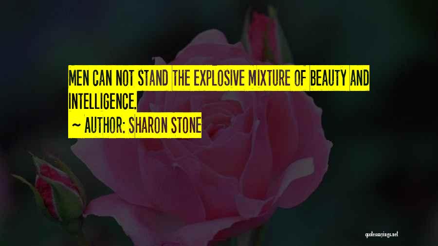 Sharon Stone Quotes: Men Can Not Stand The Explosive Mixture Of Beauty And Intelligence.