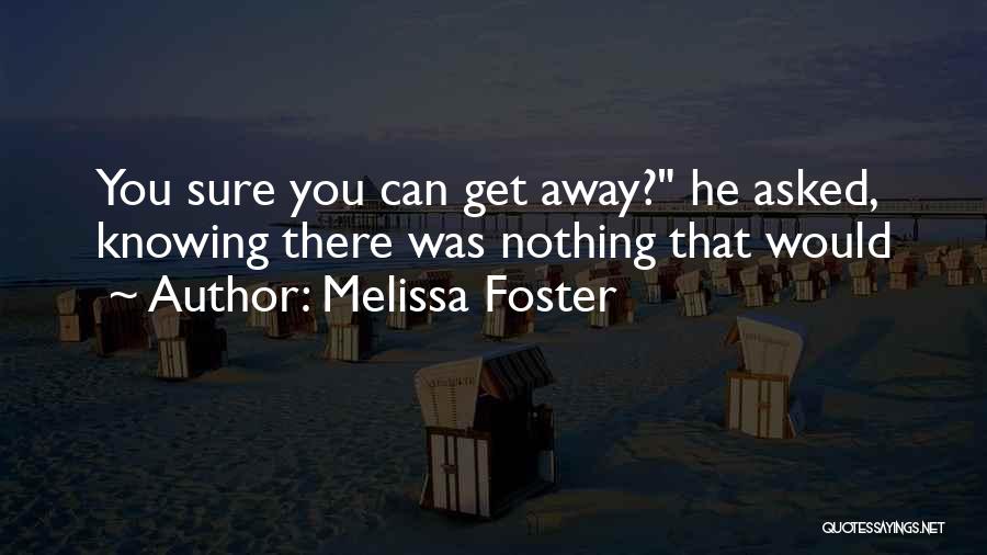 Melissa Foster Quotes: You Sure You Can Get Away? He Asked, Knowing There Was Nothing That Would