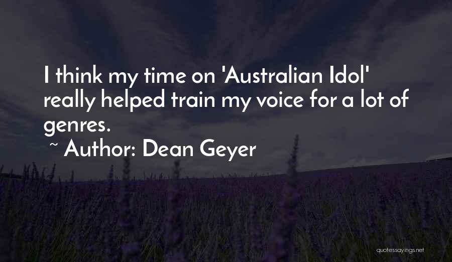 Dean Geyer Quotes: I Think My Time On 'australian Idol' Really Helped Train My Voice For A Lot Of Genres.