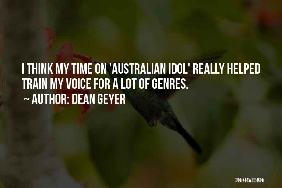 Dean Geyer Quotes: I Think My Time On 'australian Idol' Really Helped Train My Voice For A Lot Of Genres.