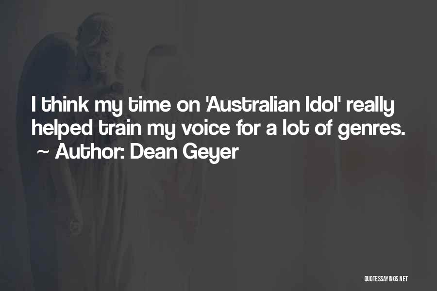 Dean Geyer Quotes: I Think My Time On 'australian Idol' Really Helped Train My Voice For A Lot Of Genres.