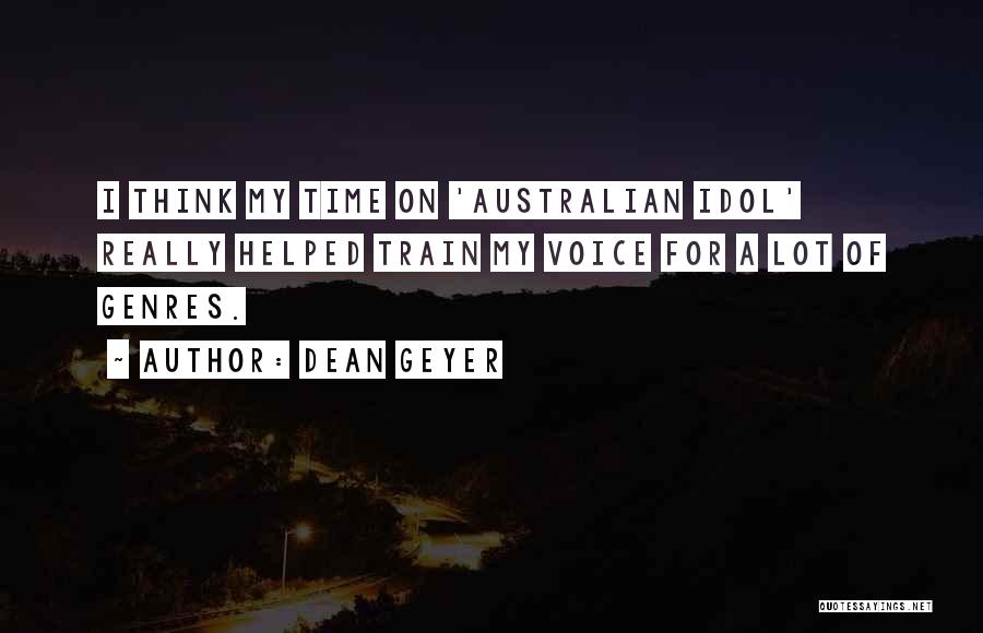 Dean Geyer Quotes: I Think My Time On 'australian Idol' Really Helped Train My Voice For A Lot Of Genres.