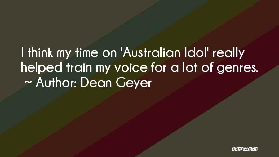 Dean Geyer Quotes: I Think My Time On 'australian Idol' Really Helped Train My Voice For A Lot Of Genres.