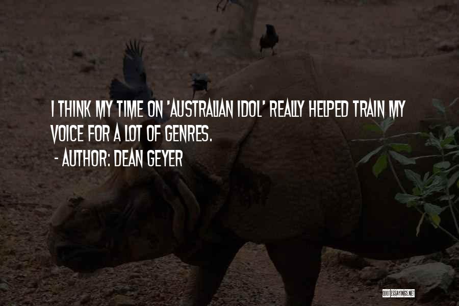 Dean Geyer Quotes: I Think My Time On 'australian Idol' Really Helped Train My Voice For A Lot Of Genres.