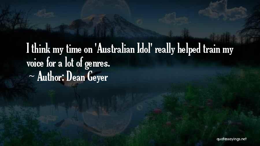 Dean Geyer Quotes: I Think My Time On 'australian Idol' Really Helped Train My Voice For A Lot Of Genres.