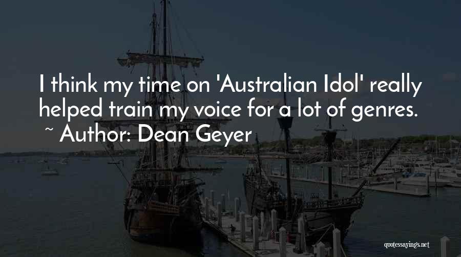 Dean Geyer Quotes: I Think My Time On 'australian Idol' Really Helped Train My Voice For A Lot Of Genres.