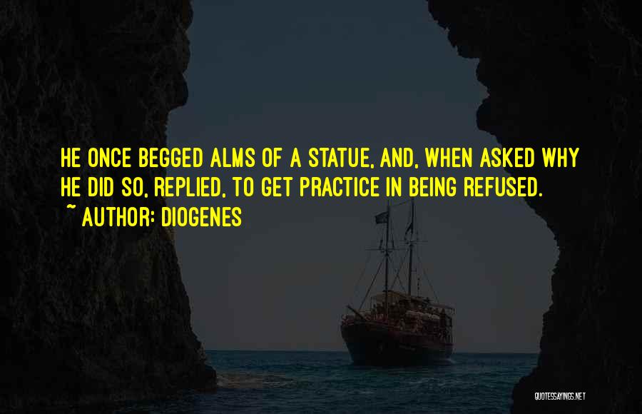 Diogenes Quotes: He Once Begged Alms Of A Statue, And, When Asked Why He Did So, Replied, To Get Practice In Being