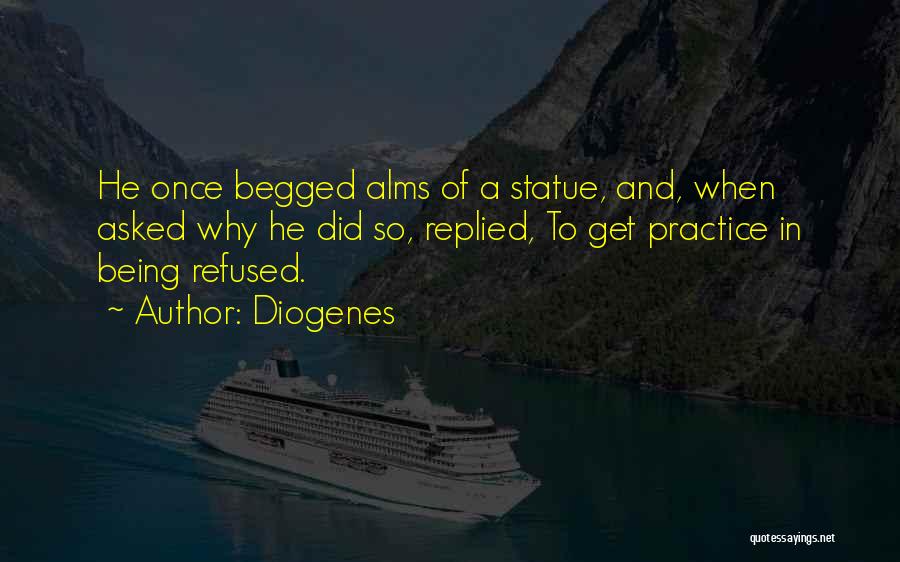 Diogenes Quotes: He Once Begged Alms Of A Statue, And, When Asked Why He Did So, Replied, To Get Practice In Being