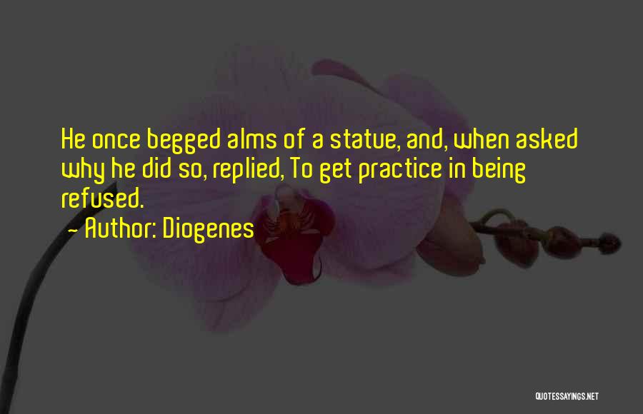 Diogenes Quotes: He Once Begged Alms Of A Statue, And, When Asked Why He Did So, Replied, To Get Practice In Being