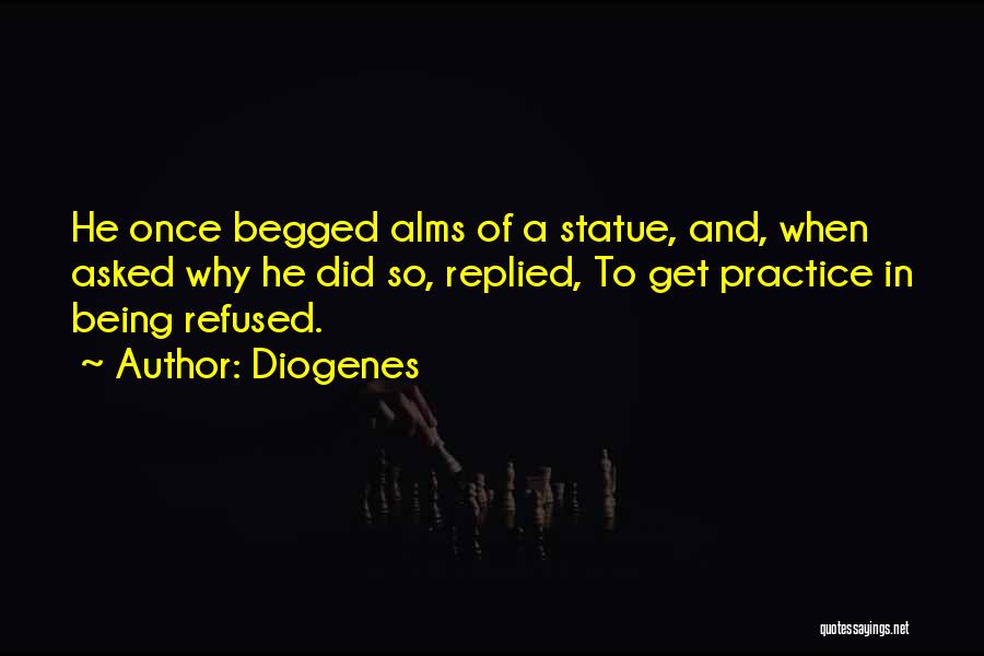 Diogenes Quotes: He Once Begged Alms Of A Statue, And, When Asked Why He Did So, Replied, To Get Practice In Being