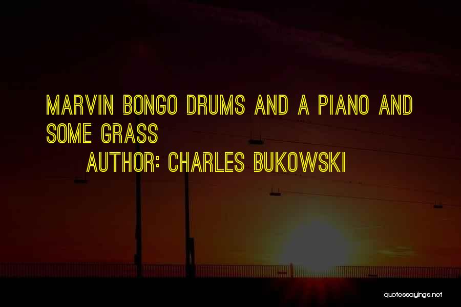 Charles Bukowski Quotes: Marvin Bongo Drums And A Piano And Some Grass