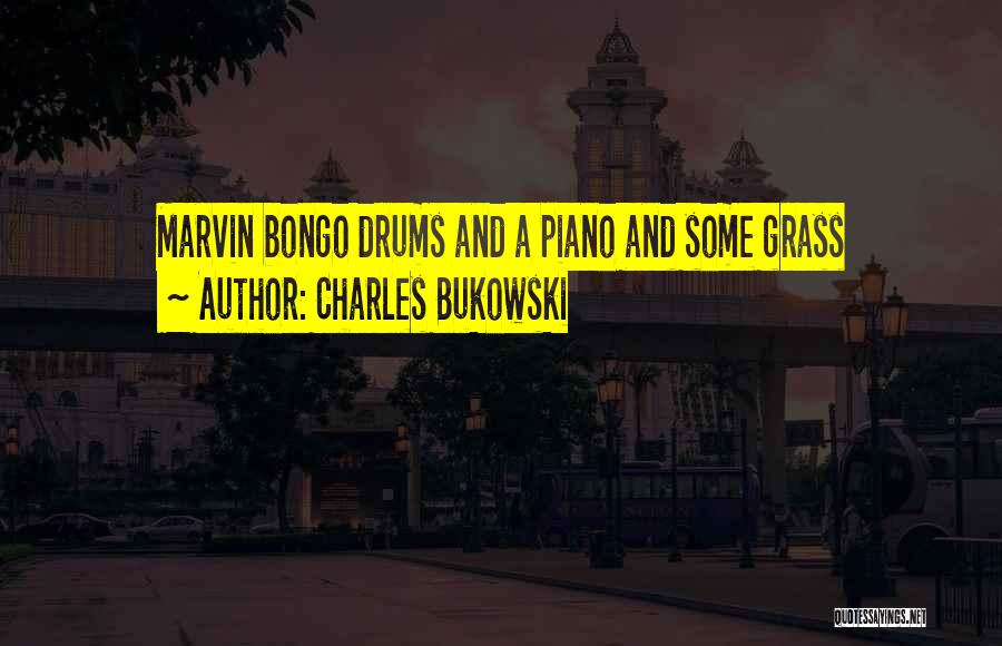Charles Bukowski Quotes: Marvin Bongo Drums And A Piano And Some Grass