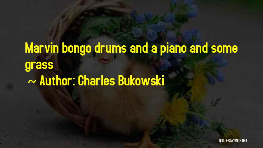 Charles Bukowski Quotes: Marvin Bongo Drums And A Piano And Some Grass