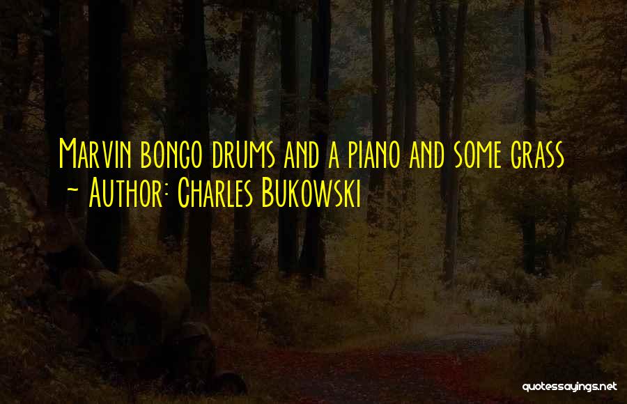 Charles Bukowski Quotes: Marvin Bongo Drums And A Piano And Some Grass