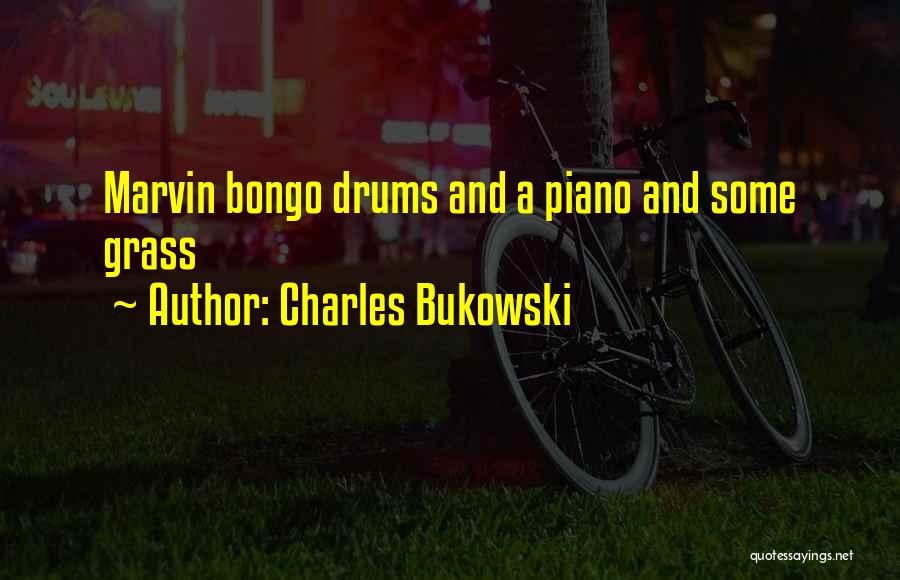 Charles Bukowski Quotes: Marvin Bongo Drums And A Piano And Some Grass