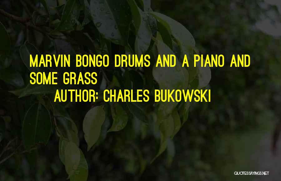 Charles Bukowski Quotes: Marvin Bongo Drums And A Piano And Some Grass