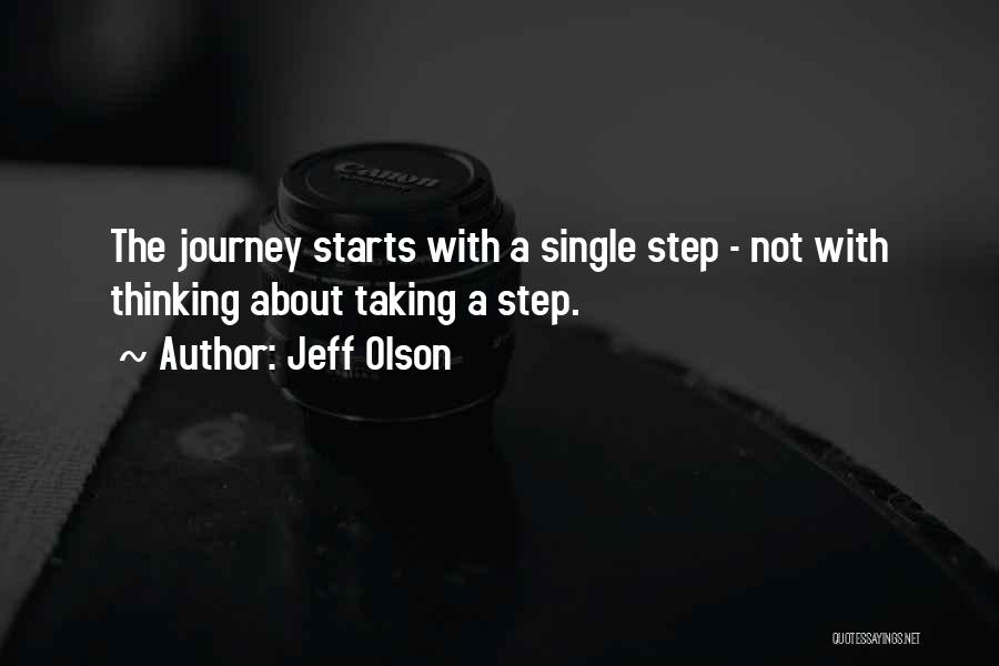 Jeff Olson Quotes: The Journey Starts With A Single Step - Not With Thinking About Taking A Step.