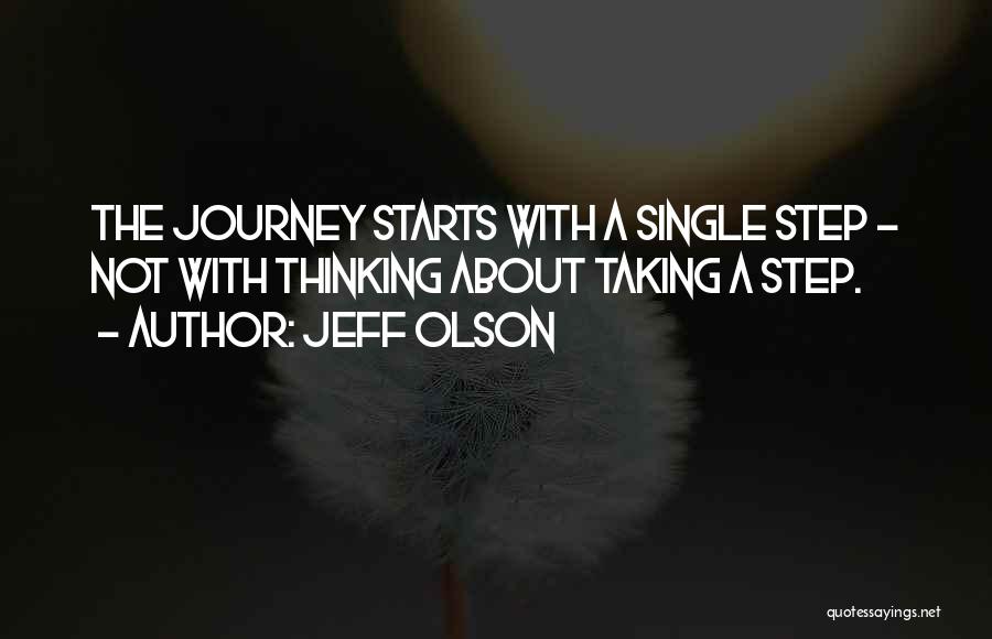 Jeff Olson Quotes: The Journey Starts With A Single Step - Not With Thinking About Taking A Step.