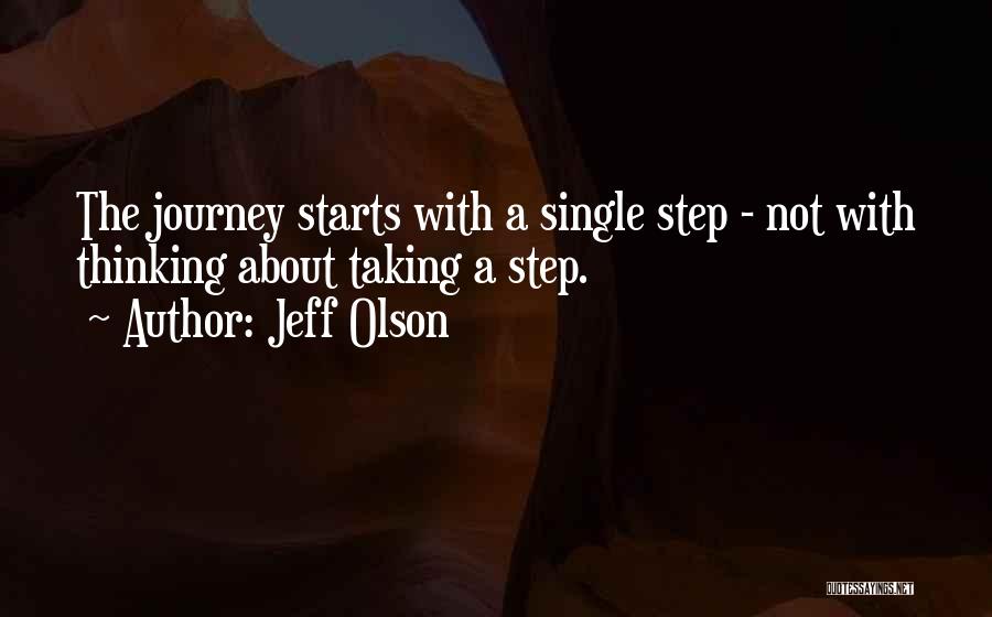Jeff Olson Quotes: The Journey Starts With A Single Step - Not With Thinking About Taking A Step.