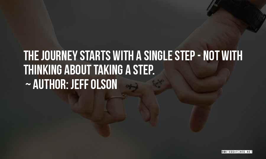 Jeff Olson Quotes: The Journey Starts With A Single Step - Not With Thinking About Taking A Step.