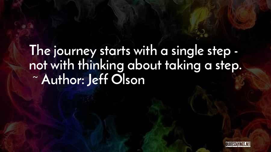 Jeff Olson Quotes: The Journey Starts With A Single Step - Not With Thinking About Taking A Step.