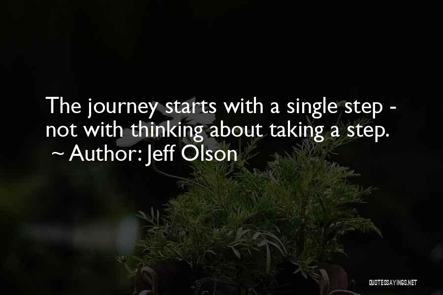 Jeff Olson Quotes: The Journey Starts With A Single Step - Not With Thinking About Taking A Step.