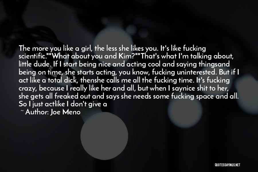 Joe Meno Quotes: The More You Like A Girl, The Less She Likes You. It's Like Fucking Scientific.what About You And Kim?that's What