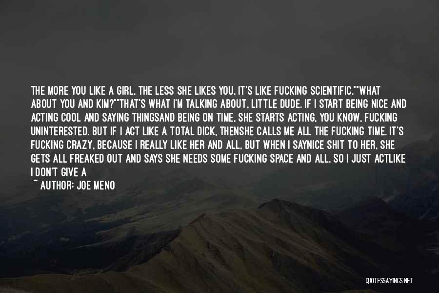 Joe Meno Quotes: The More You Like A Girl, The Less She Likes You. It's Like Fucking Scientific.what About You And Kim?that's What