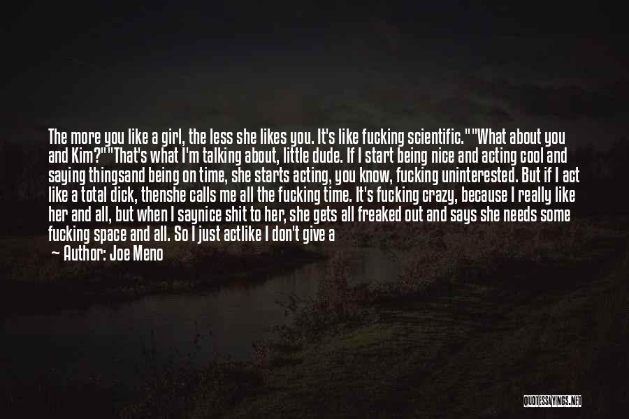 Joe Meno Quotes: The More You Like A Girl, The Less She Likes You. It's Like Fucking Scientific.what About You And Kim?that's What