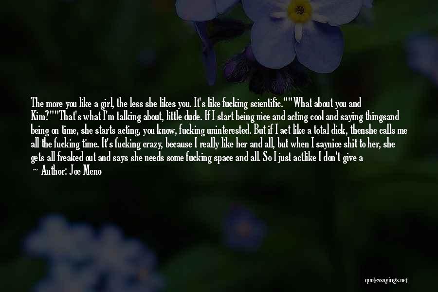 Joe Meno Quotes: The More You Like A Girl, The Less She Likes You. It's Like Fucking Scientific.what About You And Kim?that's What