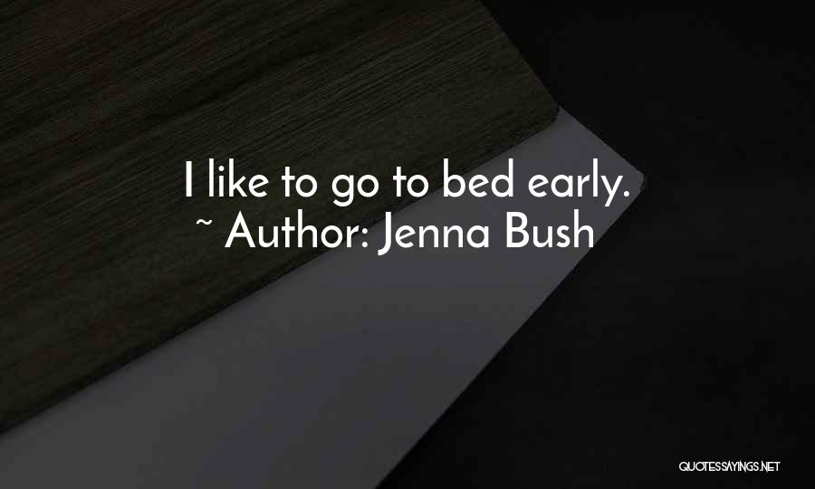 Jenna Bush Quotes: I Like To Go To Bed Early.