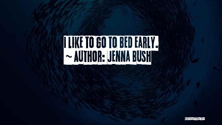 Jenna Bush Quotes: I Like To Go To Bed Early.