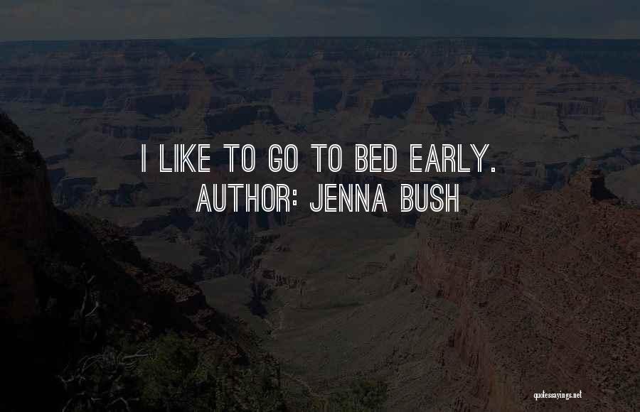 Jenna Bush Quotes: I Like To Go To Bed Early.