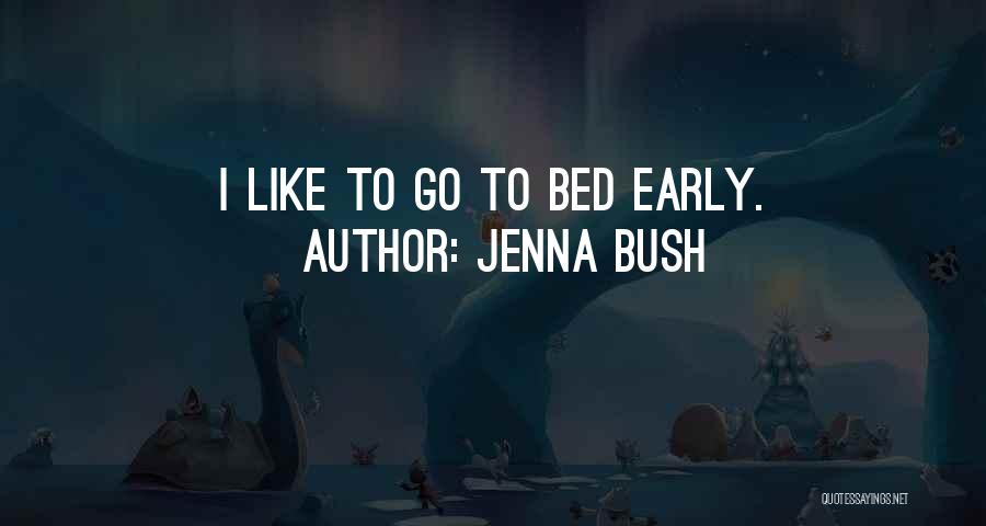 Jenna Bush Quotes: I Like To Go To Bed Early.