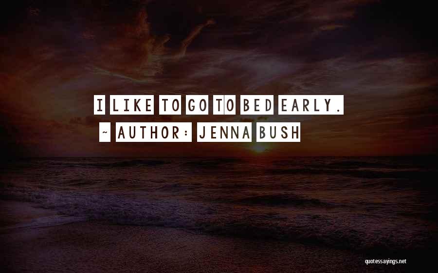 Jenna Bush Quotes: I Like To Go To Bed Early.