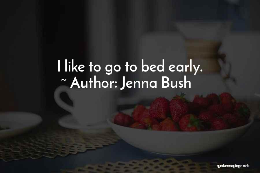 Jenna Bush Quotes: I Like To Go To Bed Early.