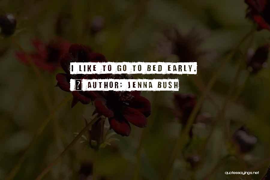 Jenna Bush Quotes: I Like To Go To Bed Early.