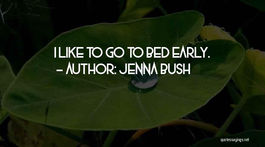 Jenna Bush Quotes: I Like To Go To Bed Early.