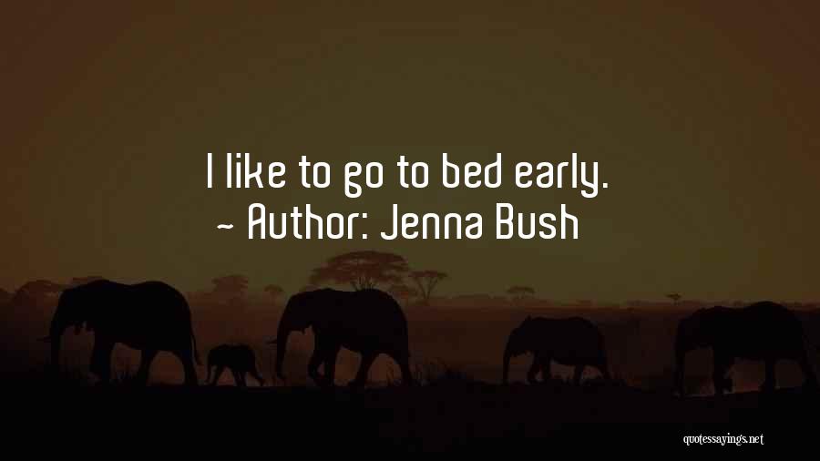 Jenna Bush Quotes: I Like To Go To Bed Early.