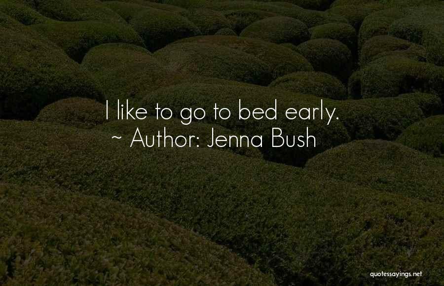 Jenna Bush Quotes: I Like To Go To Bed Early.
