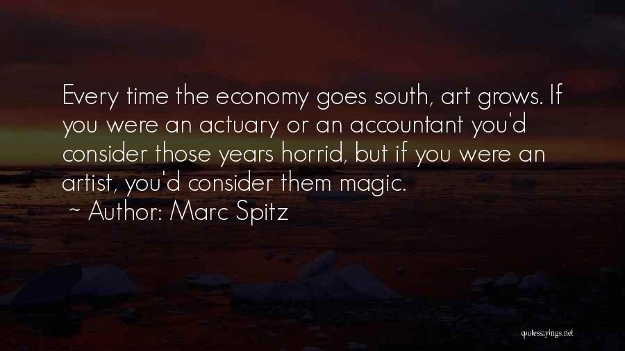 Marc Spitz Quotes: Every Time The Economy Goes South, Art Grows. If You Were An Actuary Or An Accountant You'd Consider Those Years