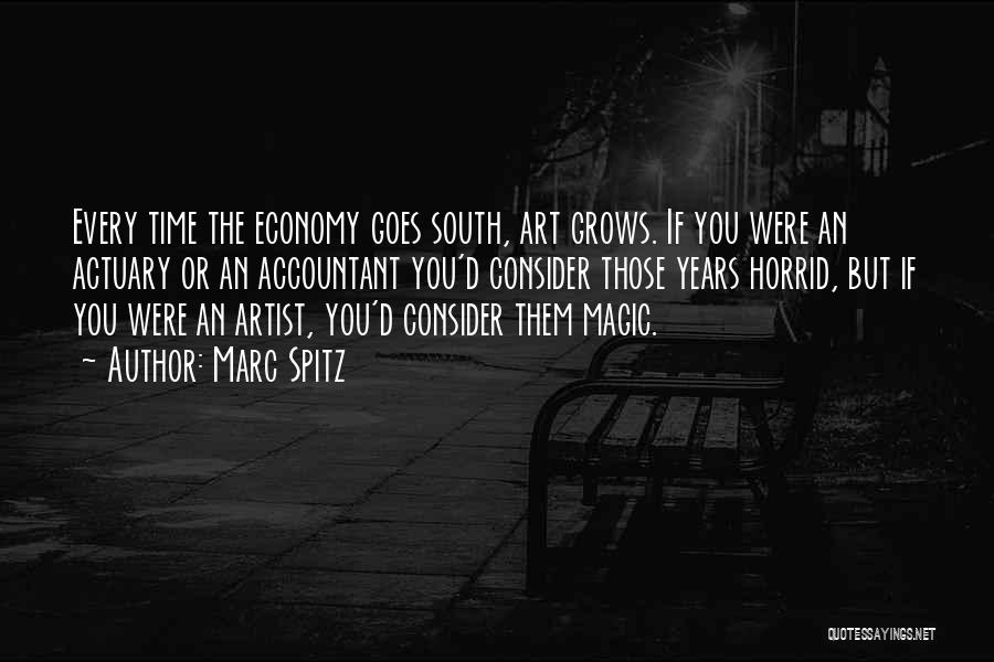 Marc Spitz Quotes: Every Time The Economy Goes South, Art Grows. If You Were An Actuary Or An Accountant You'd Consider Those Years