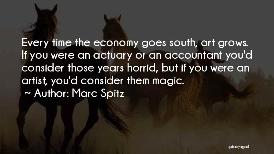 Marc Spitz Quotes: Every Time The Economy Goes South, Art Grows. If You Were An Actuary Or An Accountant You'd Consider Those Years