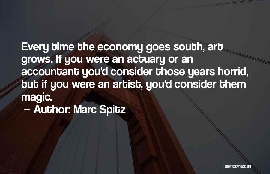 Marc Spitz Quotes: Every Time The Economy Goes South, Art Grows. If You Were An Actuary Or An Accountant You'd Consider Those Years